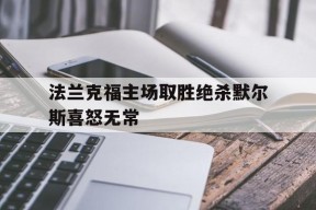 kaiyun电竞-包含法兰克福主场取胜绝杀默尔斯喜怒无常的词条